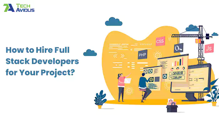 How to Hire Full Stack Developers for Your Project?